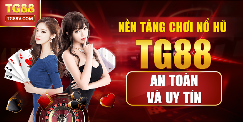 Nền Tảng Chơi Nổ Hũ TG88 An Toàn Và Uy Tín