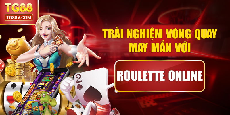 Trải nghiệm vòng quay may mắn với Roulette online.